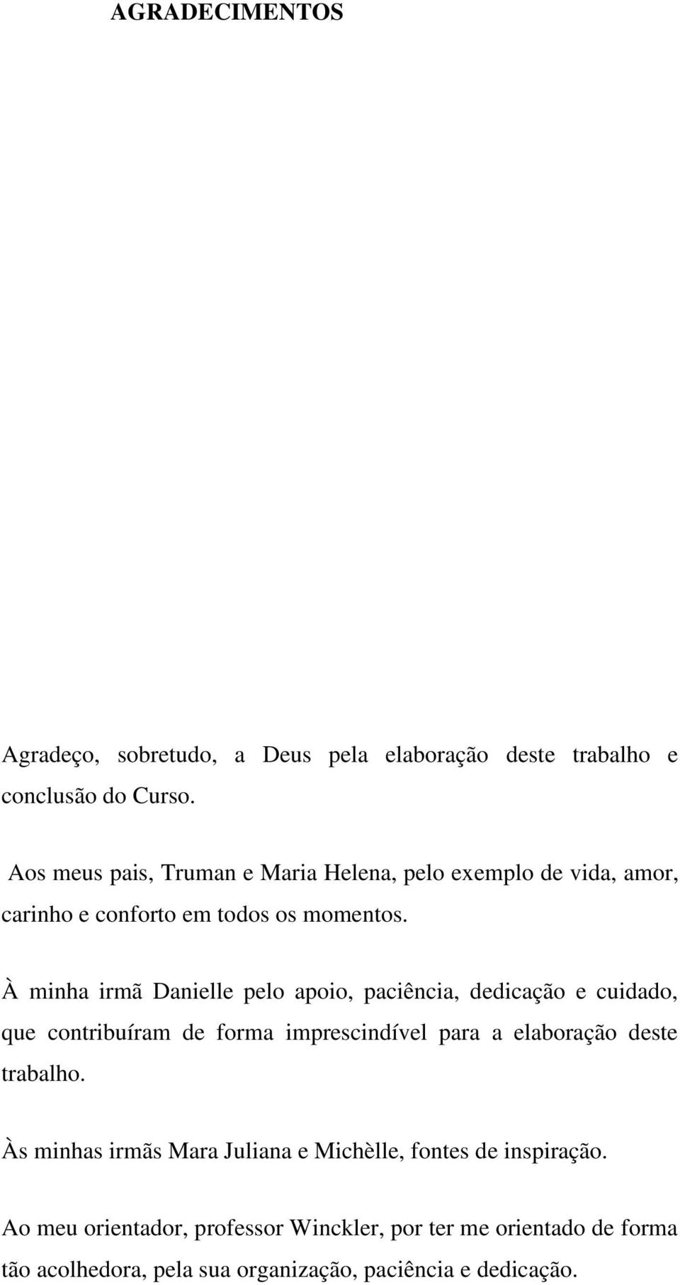 À minha irmã Danielle pelo apoio, paciência, dedicação e cuidado, que contribuíram de forma imprescindível para a elaboração deste