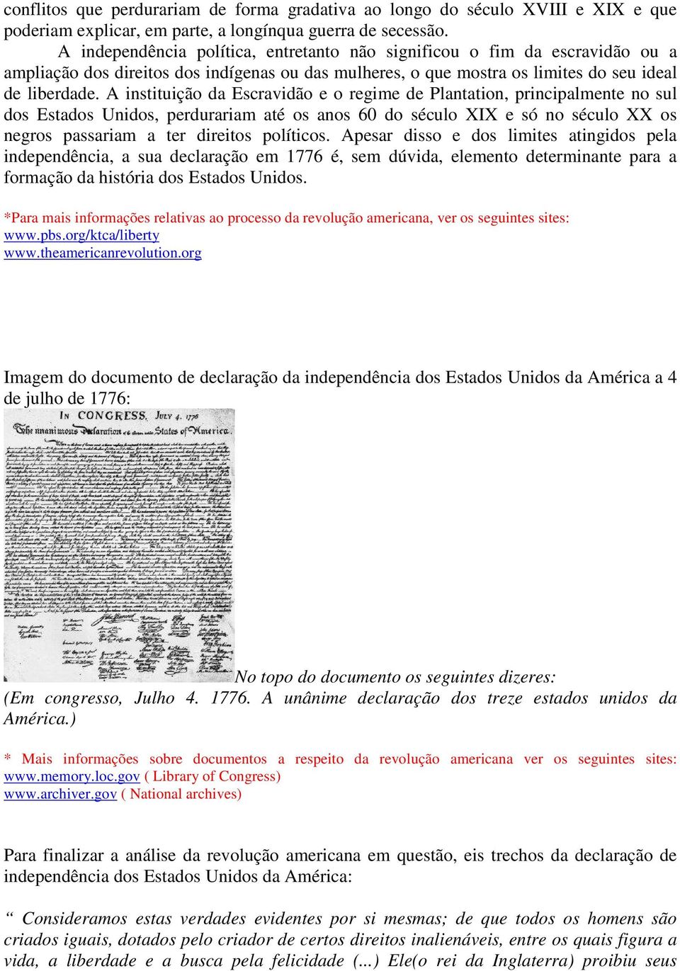 A instituição da Escravidão e o regime de Plantation, principalmente no sul dos Estados Unidos, perdurariam até os anos 60 do século XIX e só no século XX os negros passariam a ter direitos políticos.