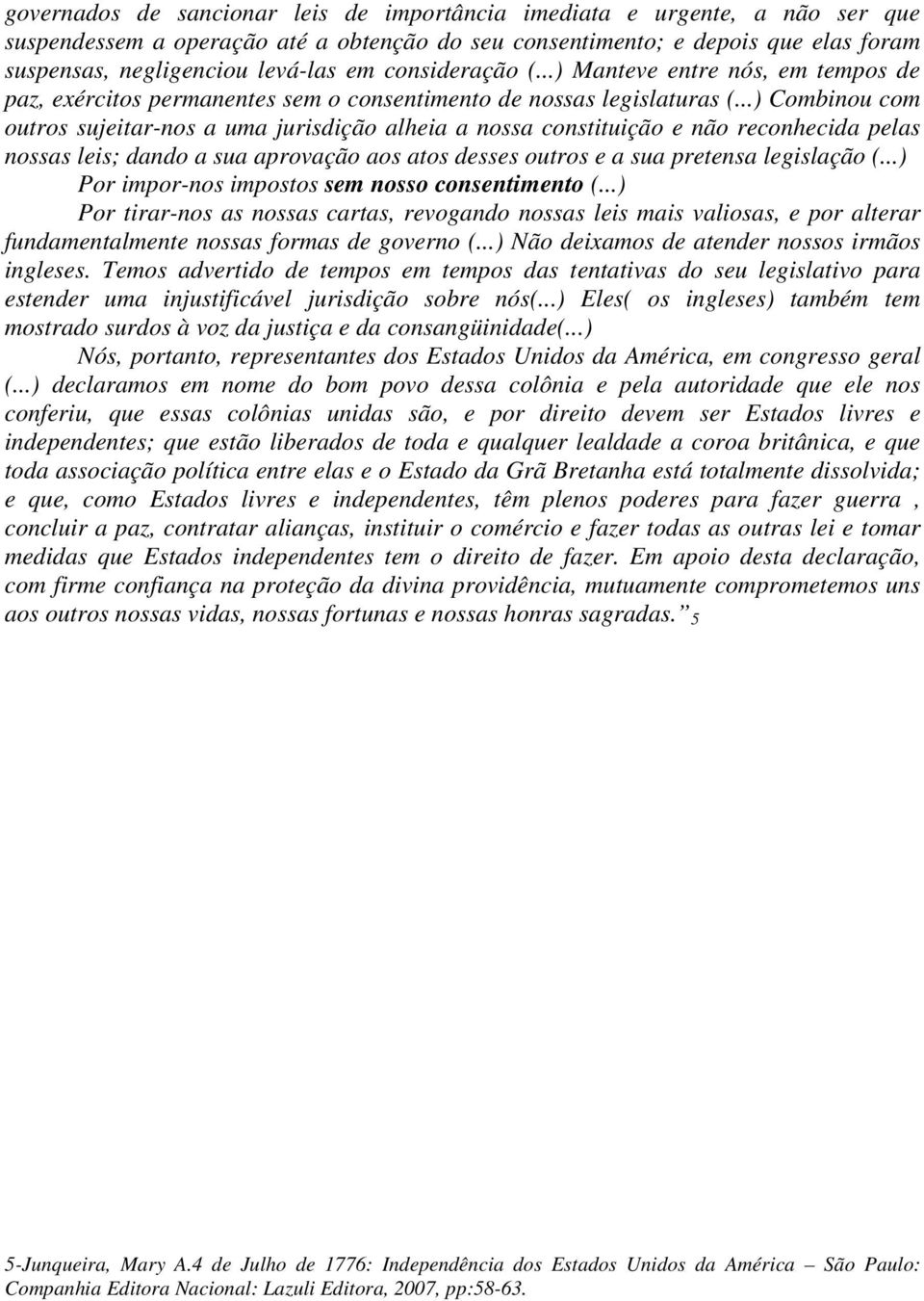 ..) Combinou com outros sujeitar-nos a uma jurisdição alheia a nossa constituição e não reconhecida pelas nossas leis; dando a sua aprovação aos atos desses outros e a sua pretensa legislação (.