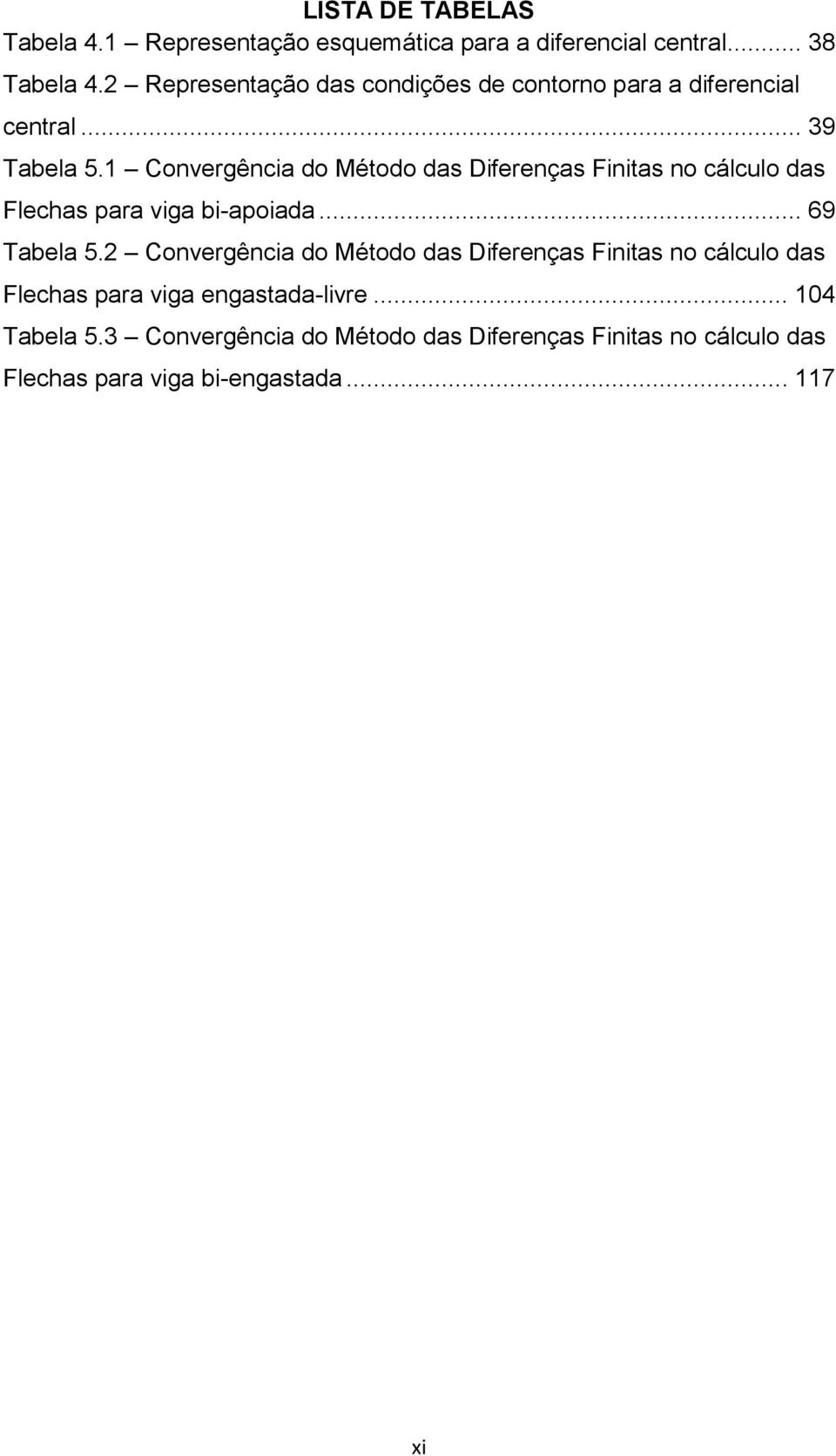 1 Convergência do Método das Diferenças Finitas no cálculo das Flechas para viga bi-apoiada... 69 Tabela 5.