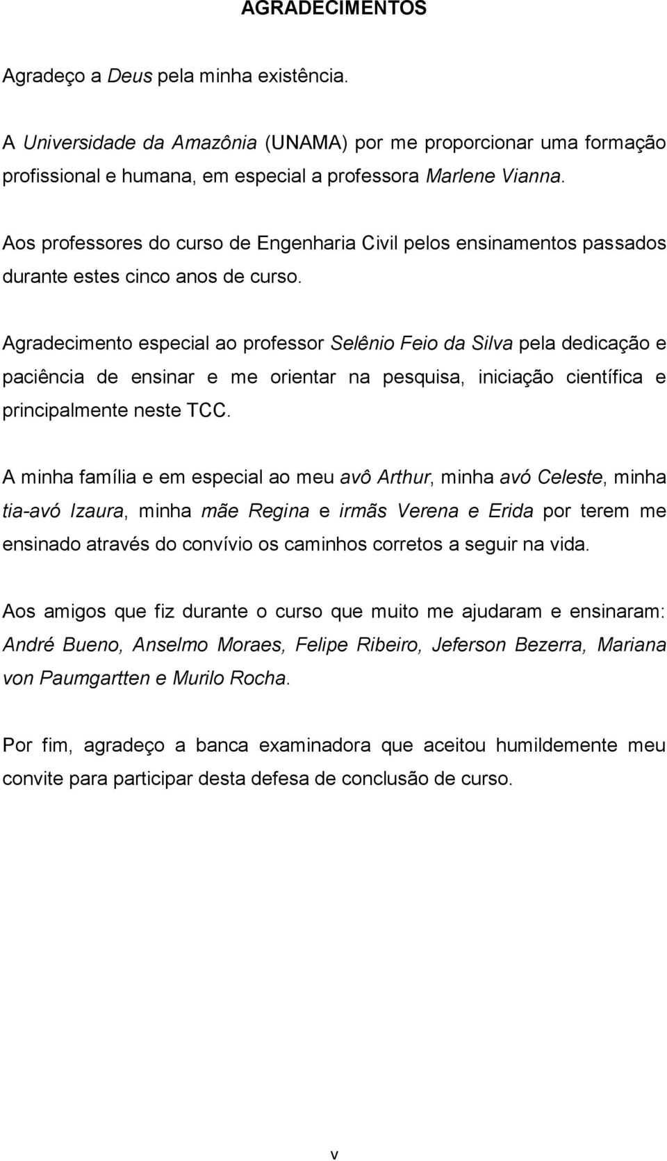 Agradecimento especial ao professor Selênio Feio da Silva pela dedicação e paciência de ensinar e me orientar na pesquisa, iniciação científica e principalmente neste TCC.