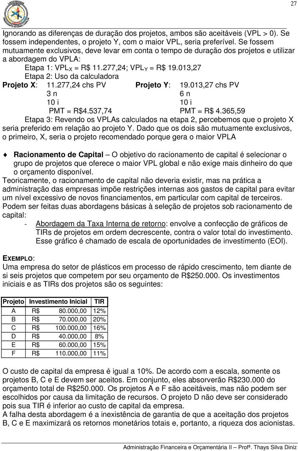 013,27 Etapa 2: Uso da calculadora Projeto X: 11.277,24 chs PV Projeto Y: 19.013,27 chs PV 3 n 6 n 10 i 10 i PMT = R$4.537,74 PMT = R$ 4.