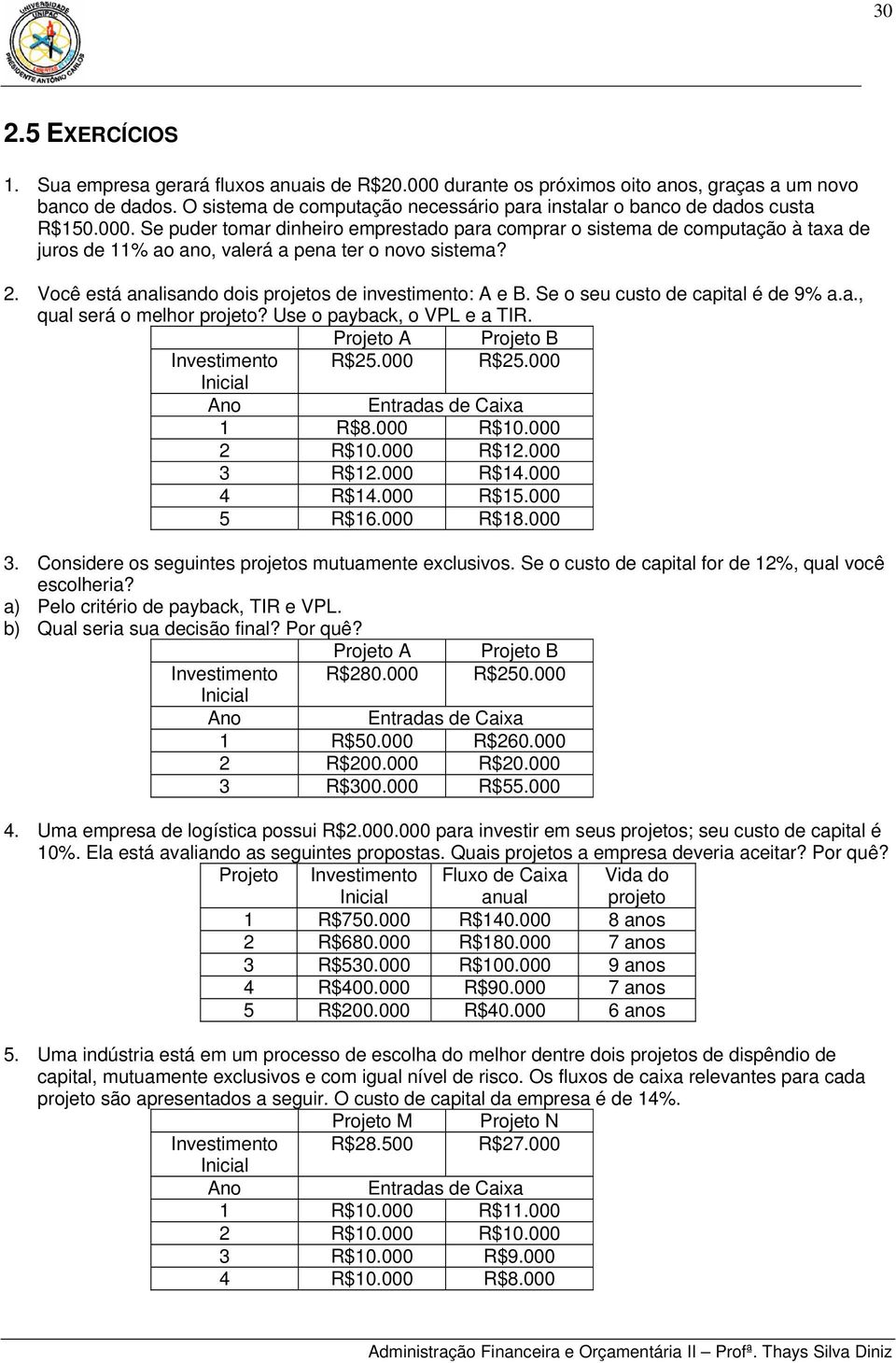 Se puder tomar dinheiro emprestado para comprar o sistema de computação à taxa de juros de 11% ao ano, valerá a pena ter o novo sistema? 2. Você está analisando dois projetos de investimento: A e B.