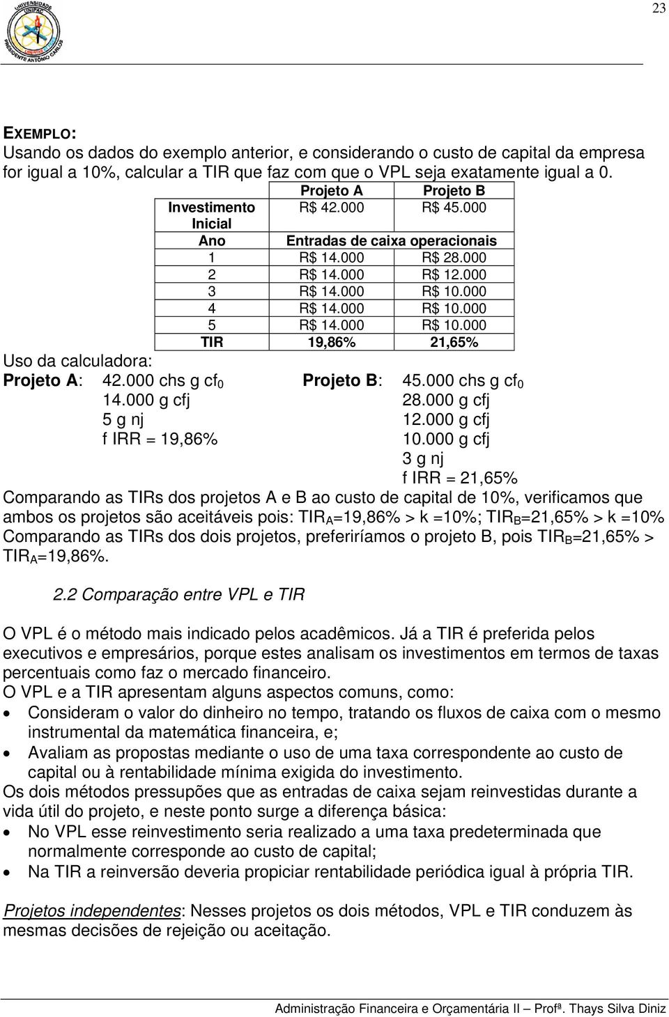 000 4 R$ 14.000 R$ 10.000 5 R$ 14.000 R$ 10.000 TIR 19,86% 21,65% Uso da calculadora: Projeto A: 42.000 chs g cf 0 Projeto B: 45.000 chs g cf 0 14.000 g cfj 28.000 g cfj 5 g nj 12.