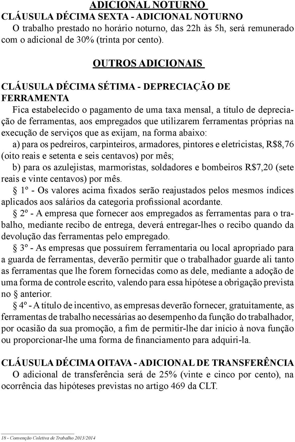 ferramentas próprias na execução de serviços que as exijam, na forma abaixo: a) para os pedreiros, carpinteiros, armadores, pintores e eletricistas, R$8,76 (oito reais e setenta e seis centavos) por