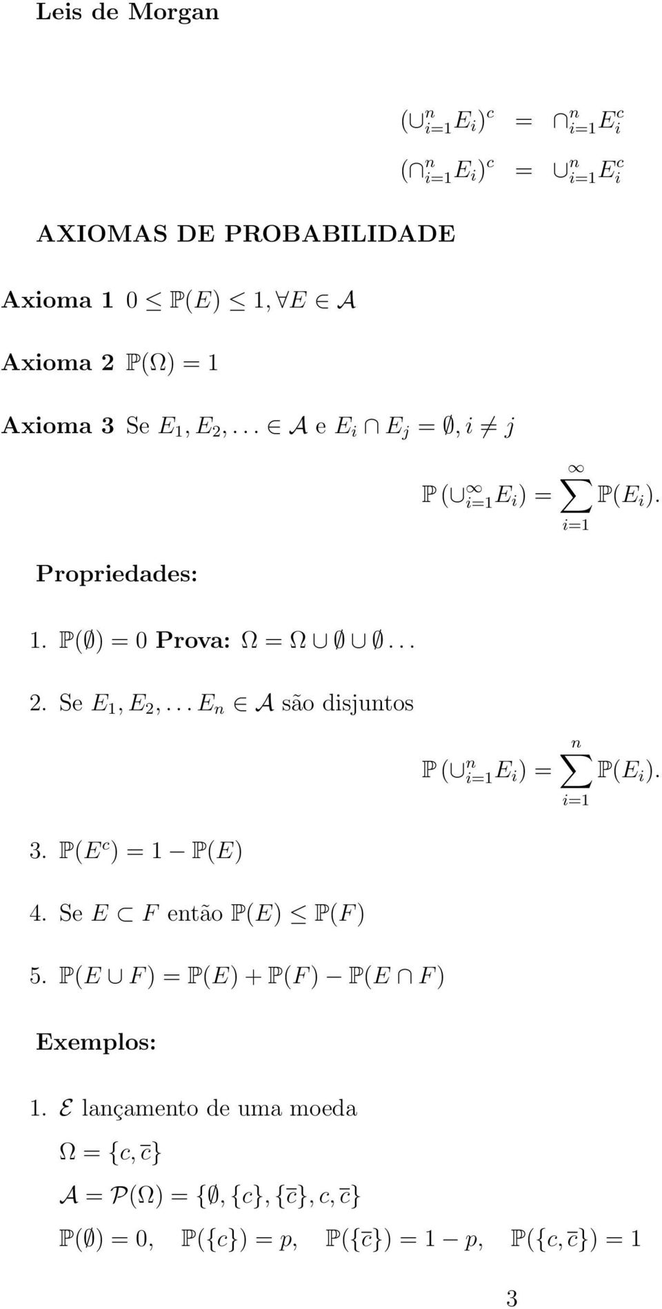 i=1 3. P(E c ) = 1 P(E) 4. Se E F então P(E) P(F ) 5. P(E F ) = P(E) + P(F ) P(E F ) Exemplos: 1.