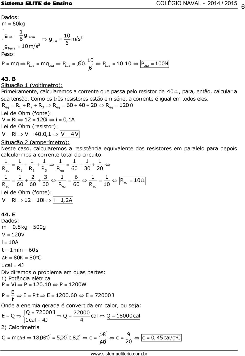 Como os três resistores estão em série, a corrente é igual em todos eles. Req R1 R R3 Req 60 40 0 Req 10 Ω Lei de Ohm (fonte): V Ri 1 10i i 0,1A Lei de Ohm (resistor): V Ri V 40.