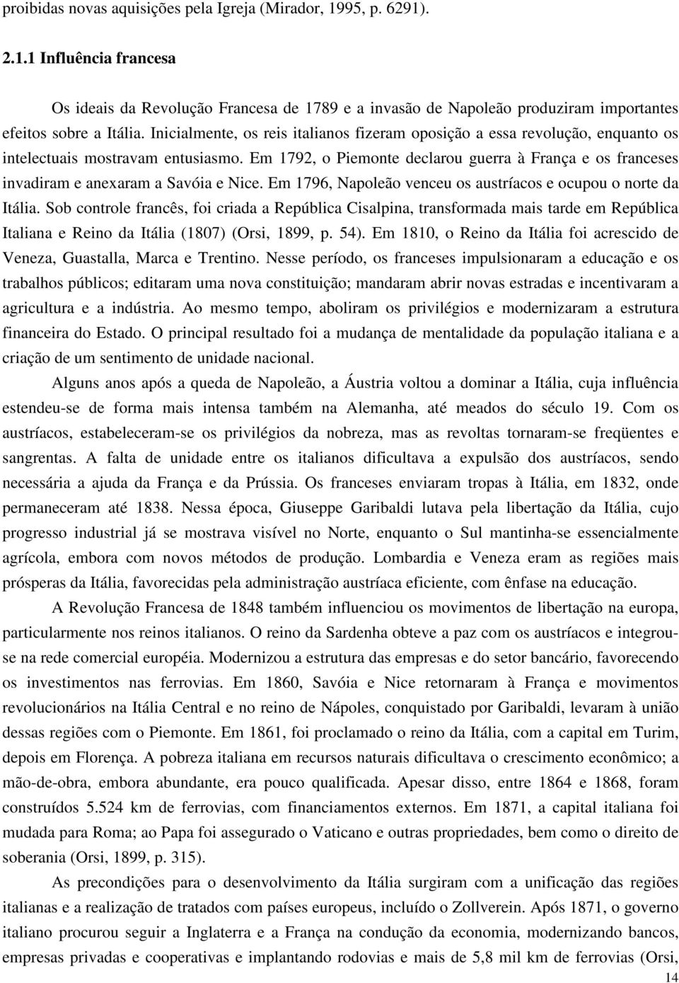 Em 1792, o Piemonte declarou guerra à França e os franceses invadiram e anexaram a Savóia e Nice. Em 1796, Napoleão venceu os austríacos e ocupou o norte da Itália.