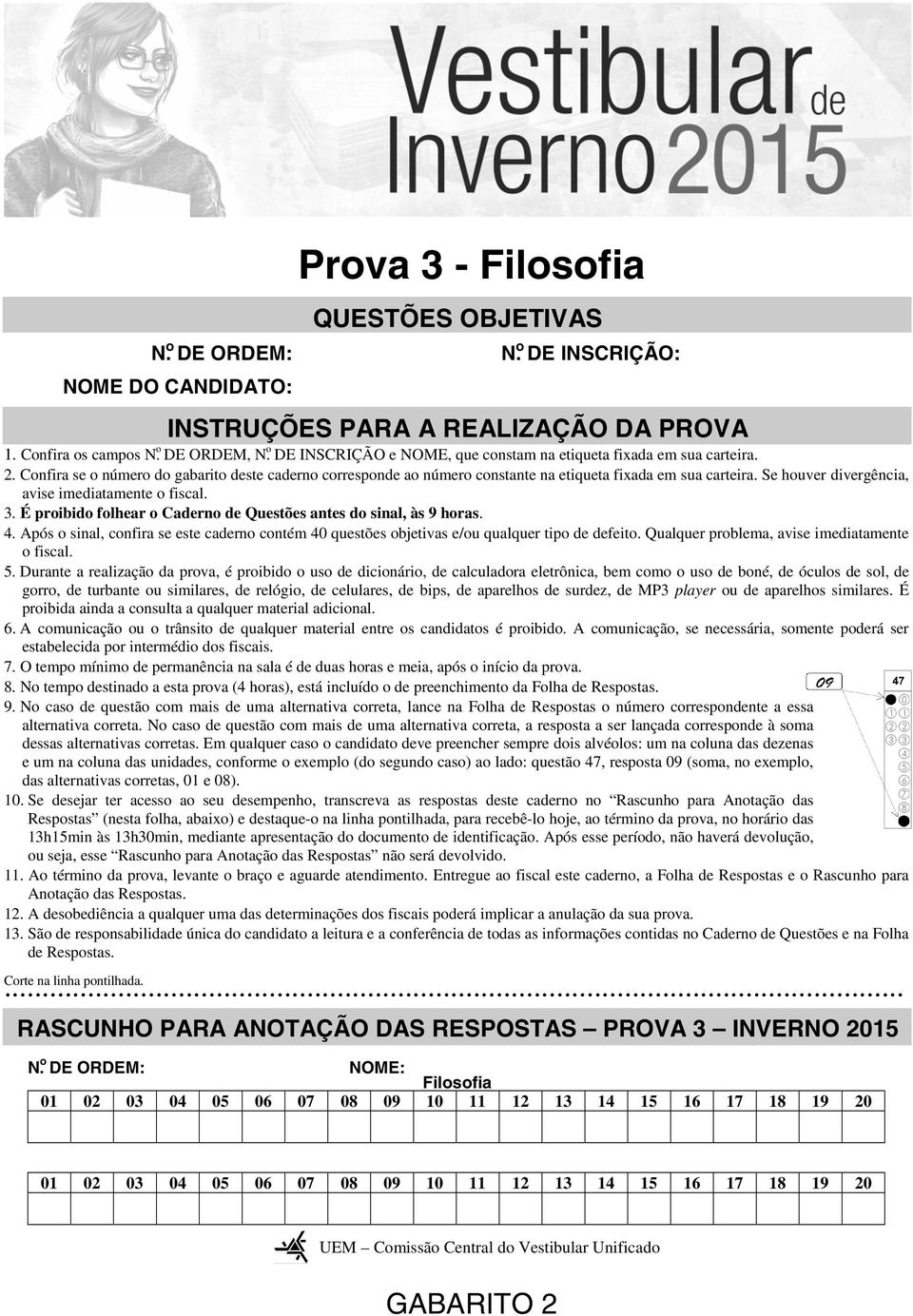 Confira se o número do gabarito deste caderno corresponde ao número constante na etiqueta fixada em sua carteira. Se houver divergência, avise imediatamente o fiscal. 3.