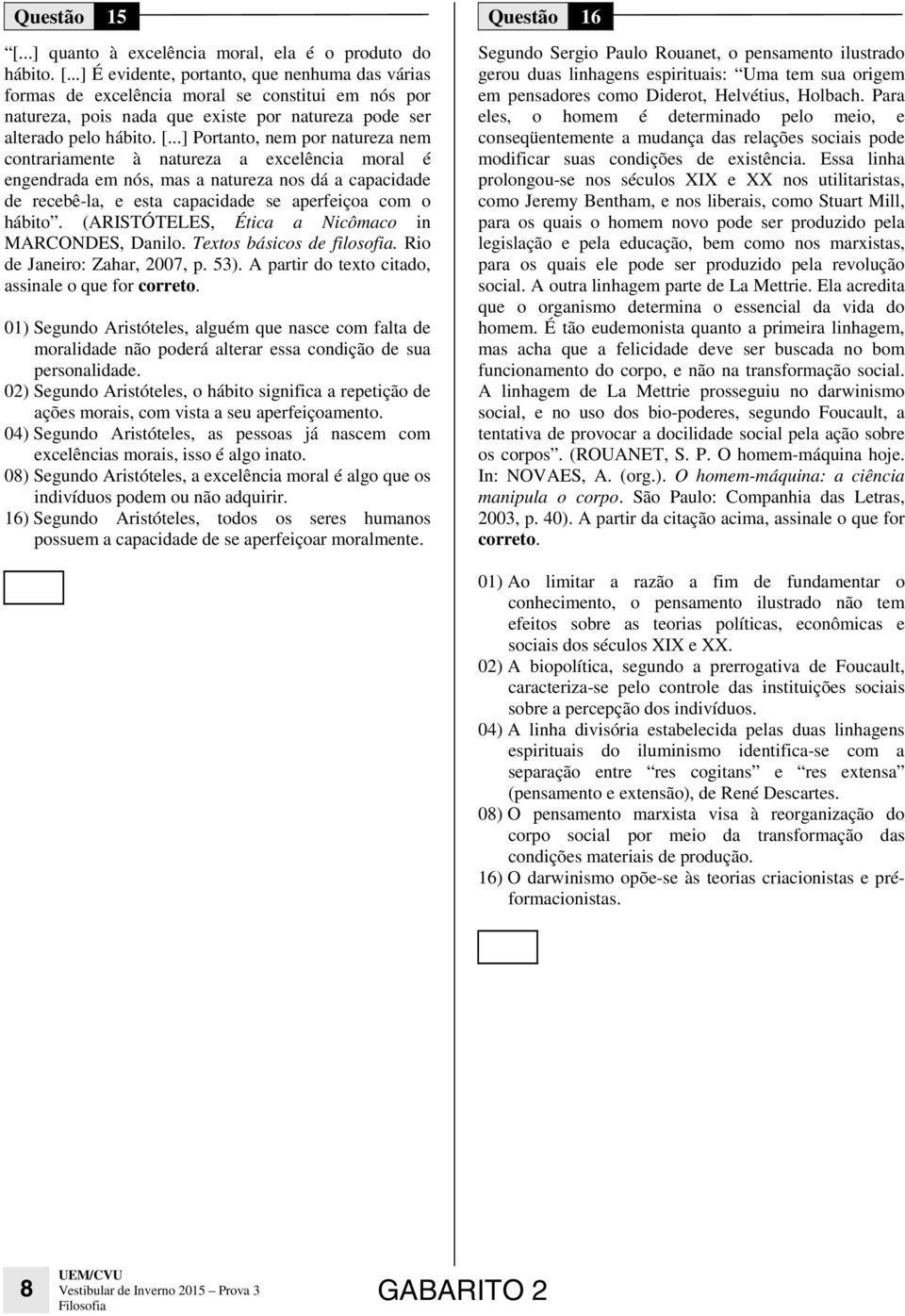 (ARISTÓTELES, Ética a Nicômaco in MARCONDES, Danilo. Textos básicos de filosofia. Rio de Janeiro: Zahar, 2007, p. 53).