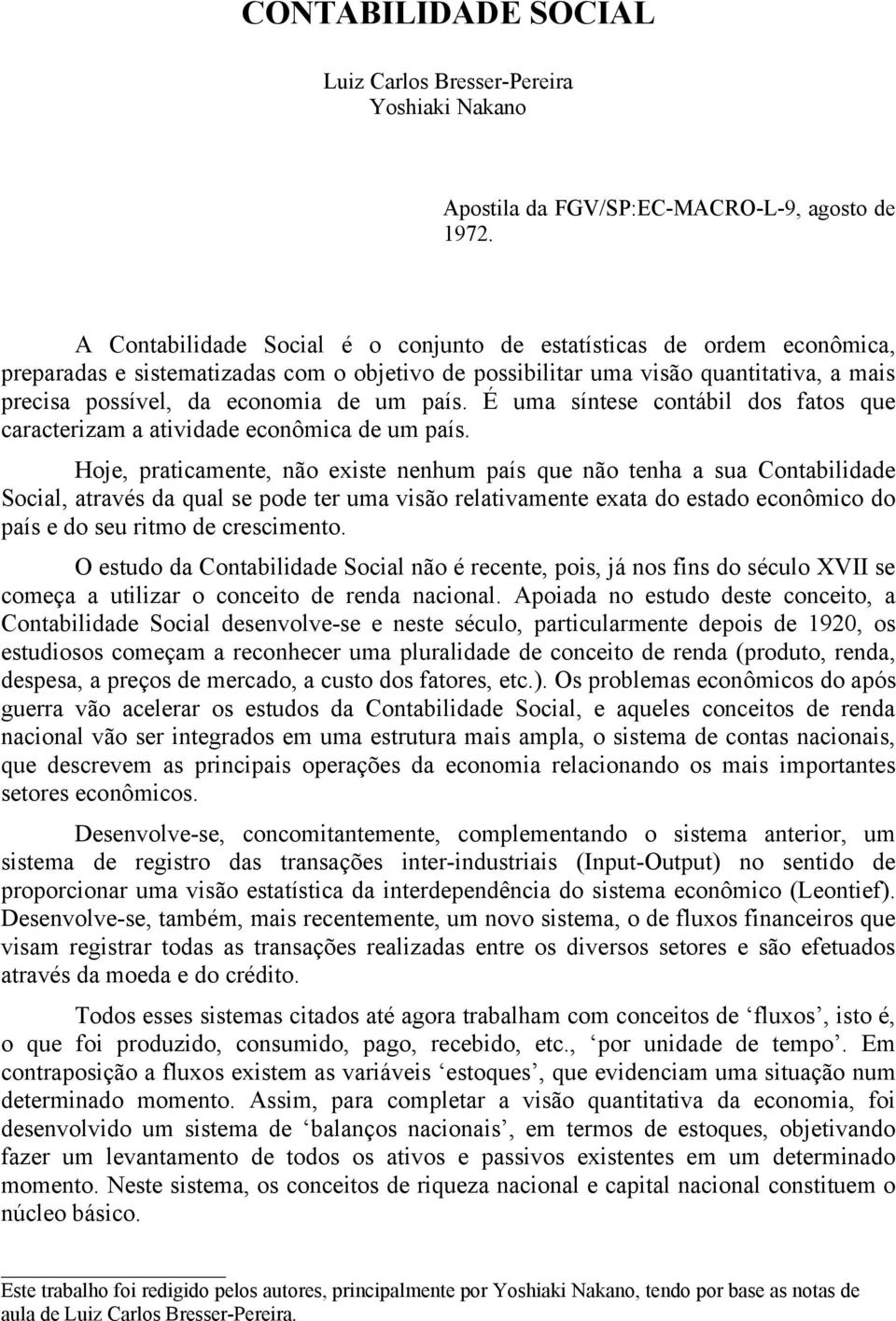 país. É uma síntese contábil dos fatos que caracterizam a atividade econômica de um país.