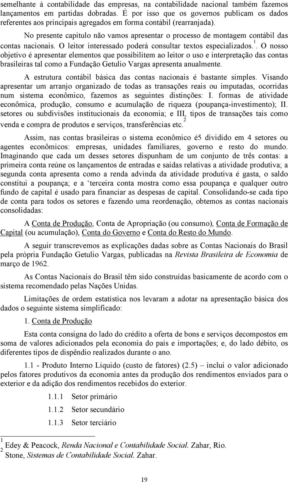 No presente capitulo não vamos apresentar o processo de montagem contábil das contas nacionais. O leitor interessado poderá consultar textos especializados. 1.