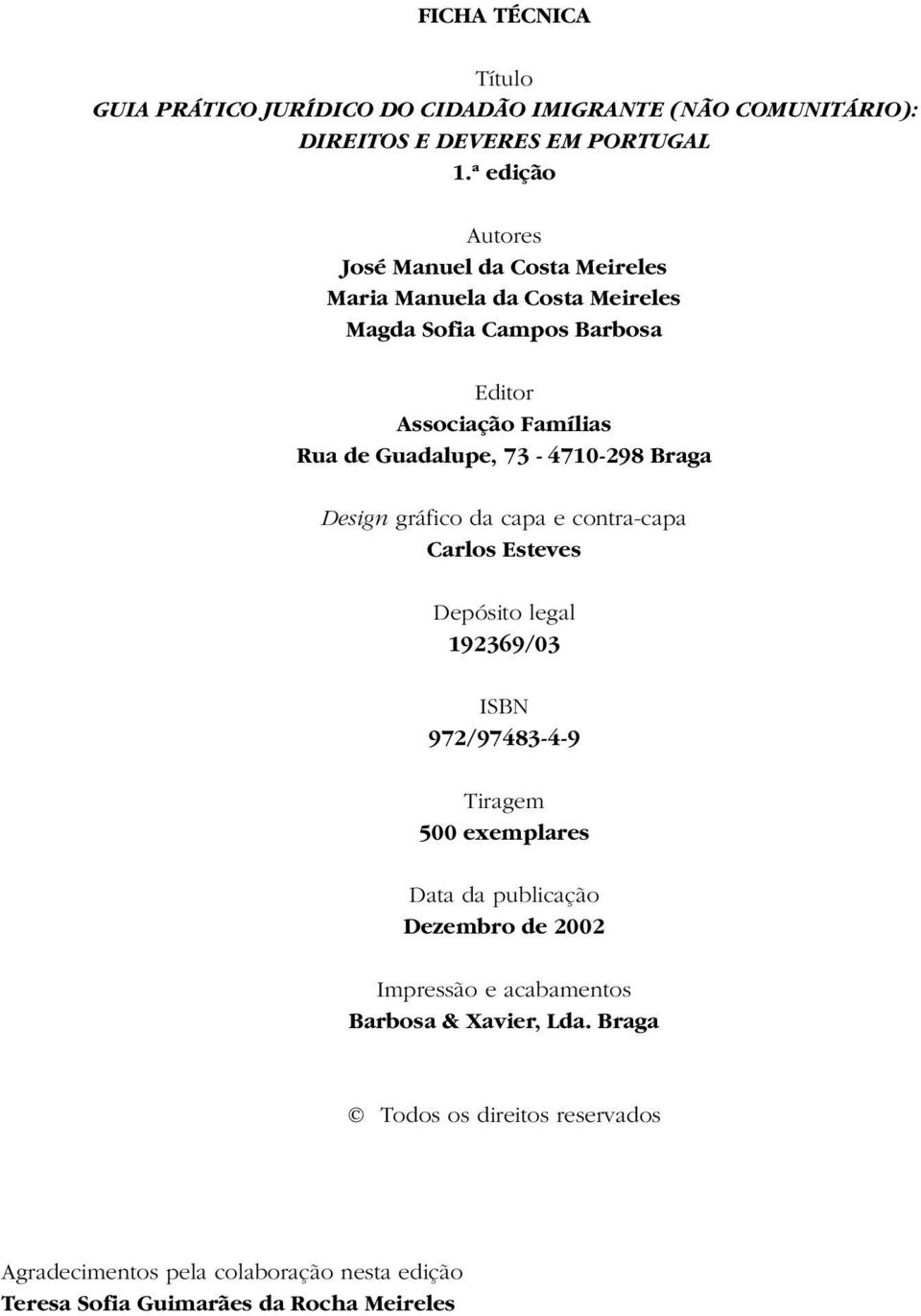 73-4710-298 Braga Design gráfico da capa e contra-capa Carlos Esteves Depósito legal 192369/03 ISBN 972/97483-4-9 Tiragem 500 exemplares Data da