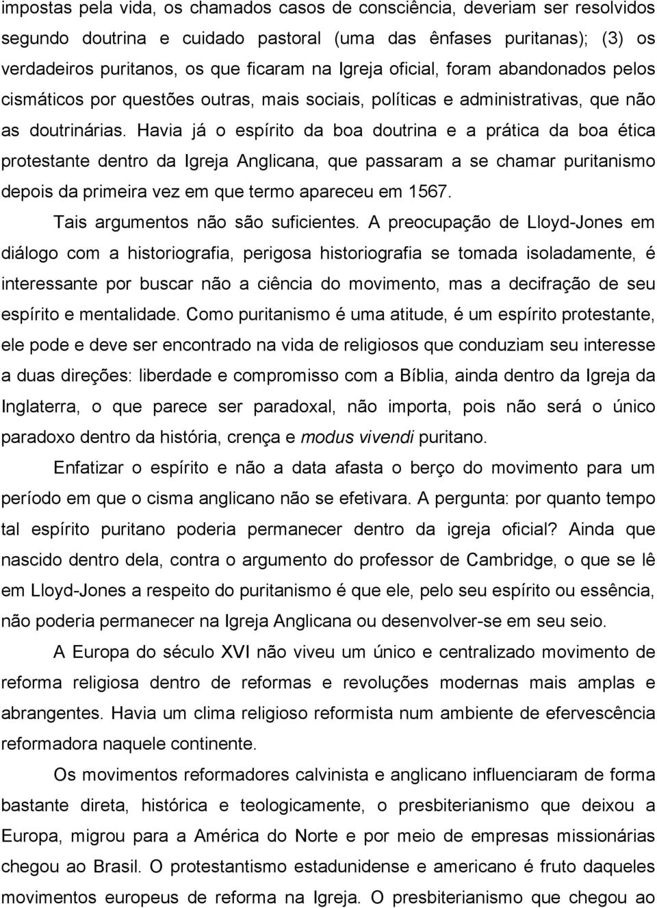 Havia já o espírito da boa doutrina e a prática da boa ética protestante dentro da Igreja Anglicana, que passaram a se chamar puritanismo depois da primeira vez em que termo apareceu em 1567.