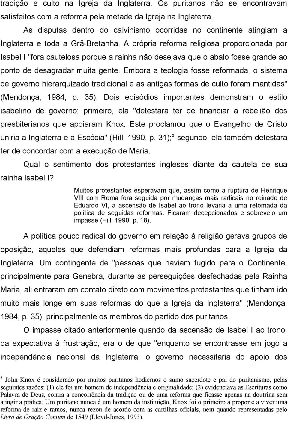 A própria reforma religiosa proporcionada por Isabel I "fora cautelosa porque a rainha não desejava que o abalo fosse grande ao ponto de desagradar muita gente.