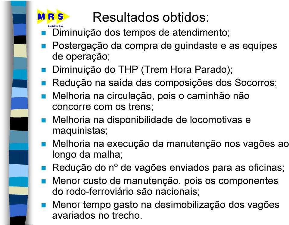 disponibilidade de locomotivas e maquinistas; Melhoria na execução da manutenção nos vagões ao longo da malha; Redução do nº de vagões enviados para