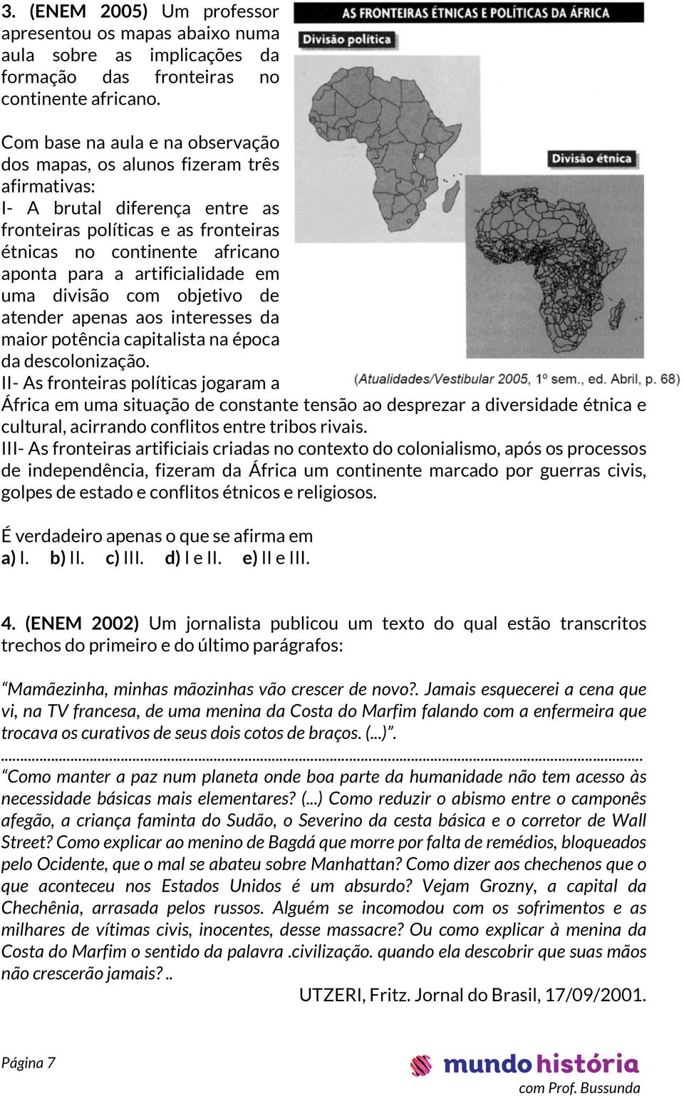 artificialidade em uma divisão com objetivo de atender apenas aos interesses da maior potência capitalista na época da descolonização.