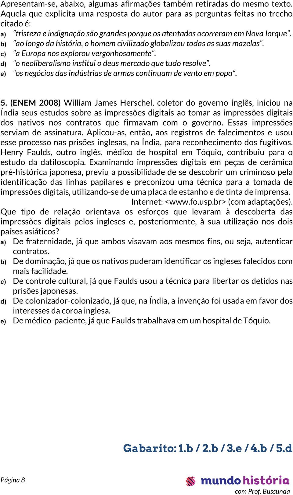 b) ao longo da história, o homem civilizado globalizou todas as suas mazelas. c) a Europa nos explorou vergonhosamente. d) o neoliberalismo institui o deus mercado que tudo resolve.