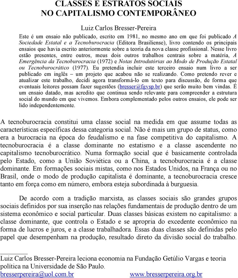 Nesse livro estão presentes, entre outros, meus dois outros trabalhos centrais sobre a matéria, A Emergência da Tecnoburocracia (1972) e Notas Introdutórias ao Modo de Produção Estatal ou