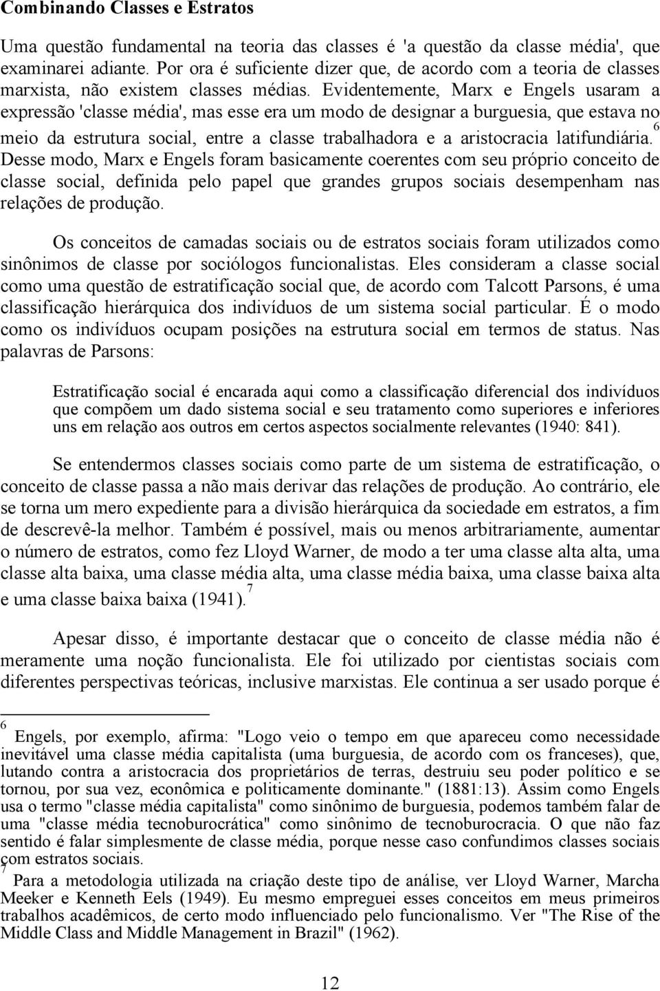 Evidentemente, Marx e Engels usaram a expressão 'classe média', mas esse era um modo de designar a burguesia, que estava no meio da estrutura social, entre a classe trabalhadora e a aristocracia