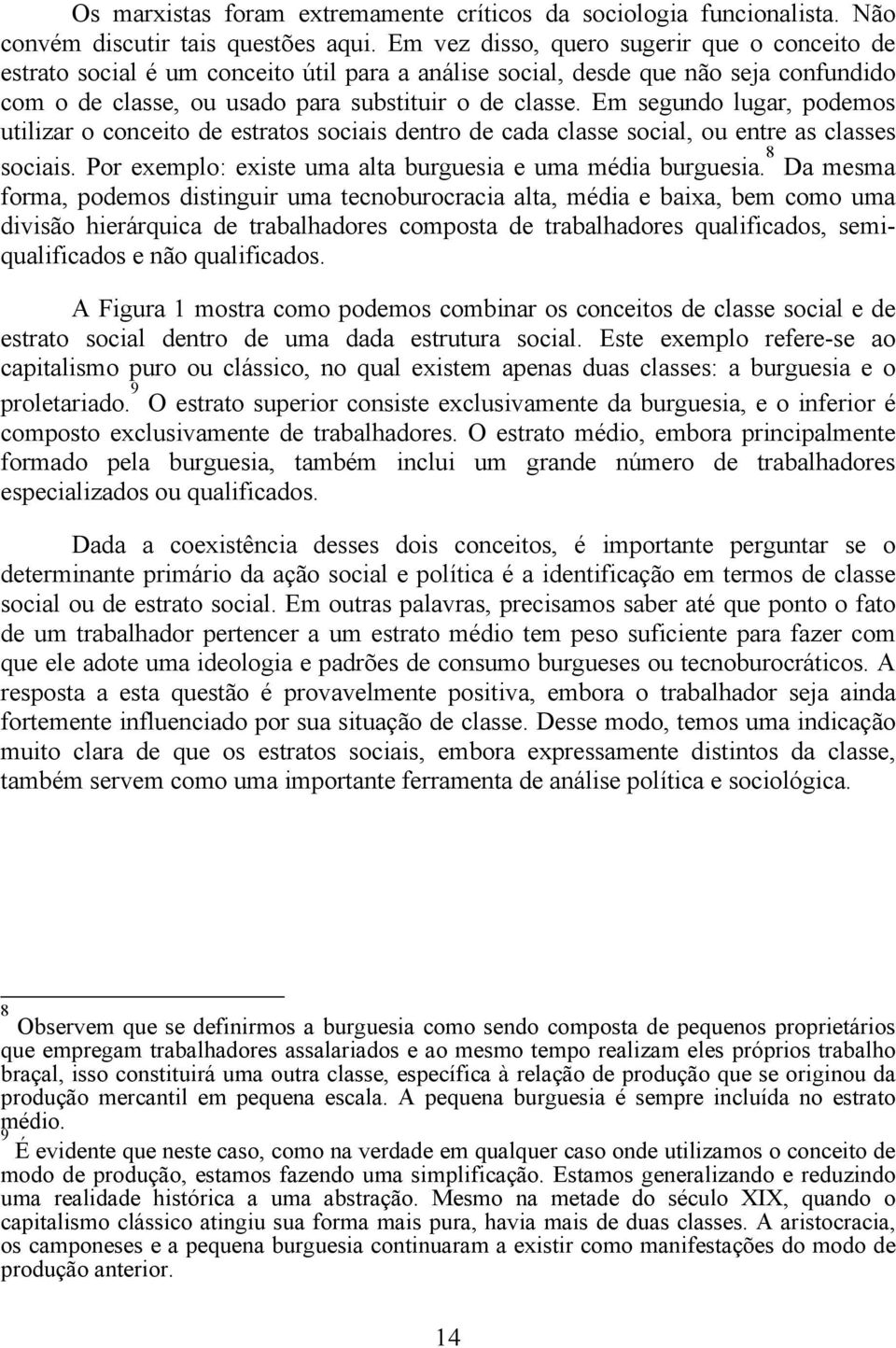 Em segundo lugar, podemos utilizar o conceito de estratos sociais dentro de cada classe social, ou entre as classes sociais. Por exemplo: existe uma alta burguesia e uma média burguesia.