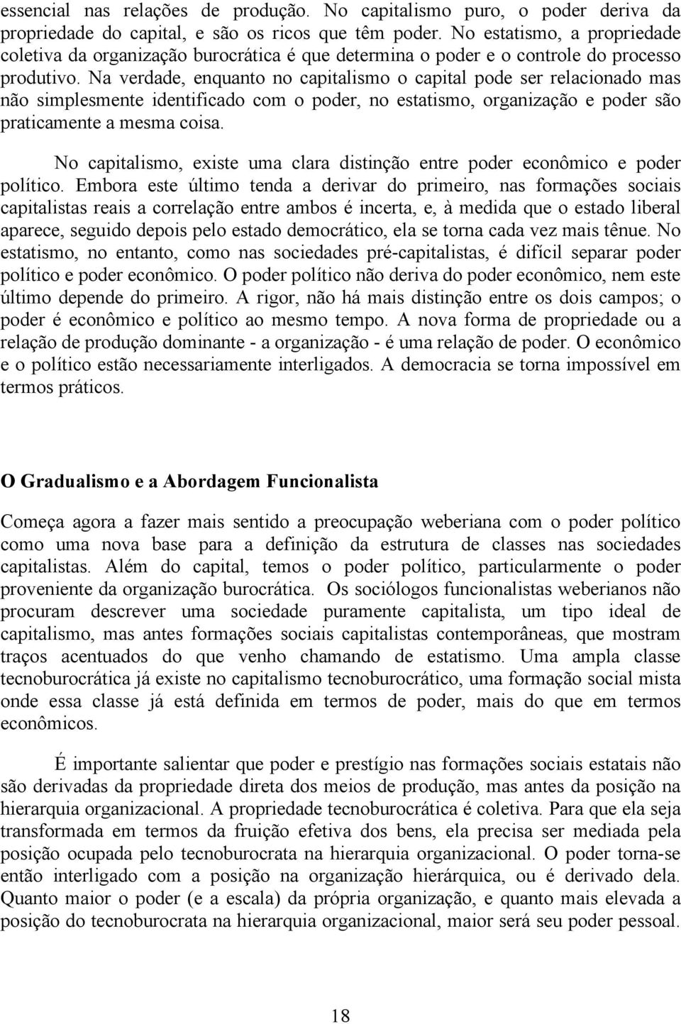 Na verdade, enquanto no capitalismo o capital pode ser relacionado mas não simplesmente identificado com o poder, no estatismo, organização e poder são praticamente a mesma coisa.