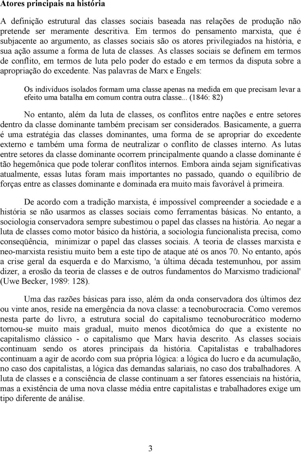 As classes sociais se definem em termos de conflito, em termos de luta pelo poder do estado e em termos da disputa sobre a apropriação do excedente.