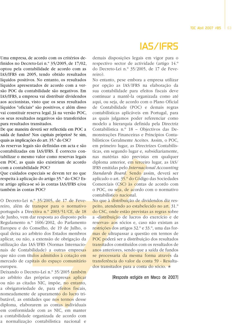 No entanto, os resultados líquidos apresentados de acordo com a versão POC da contabilidade são negativos.