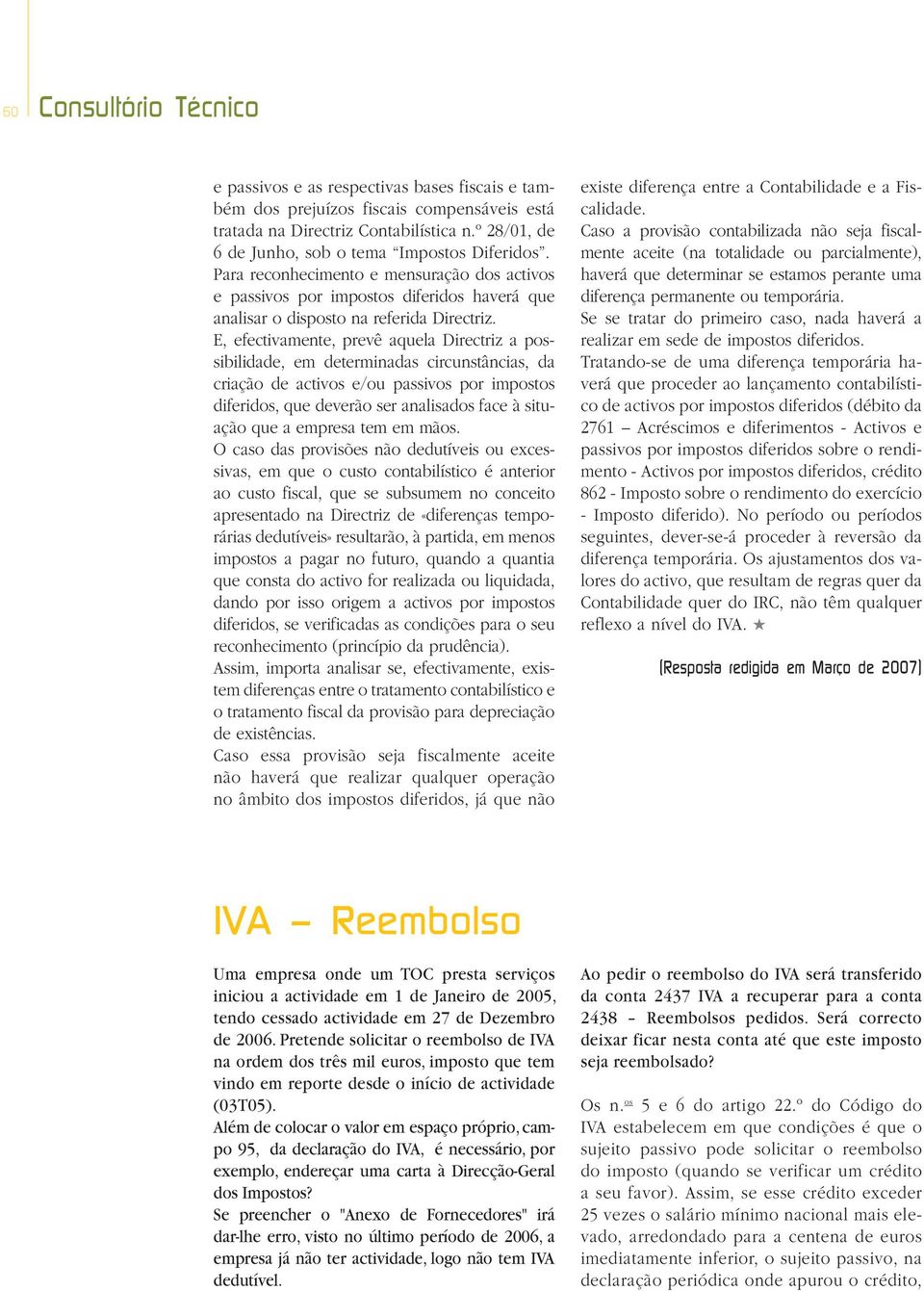 E, efectivamente, prevê aquela Directriz a possibilidade, em determinadas circunstâncias, da criação de activos e/ou passivos por impostos diferidos, que deverão ser analisados face à situação que a