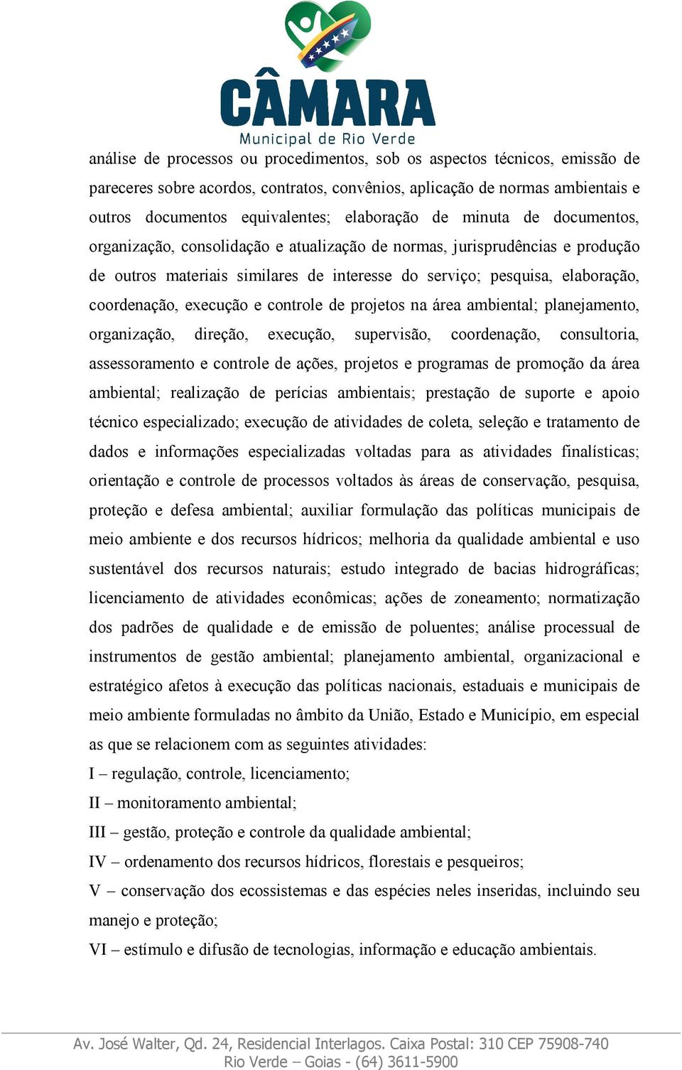 execução e controle de projetos na área ambiental; planejamento, organização, direção, execução, supervisão, coordenação, consultoria, assessoramento e controle de ações, projetos e programas de