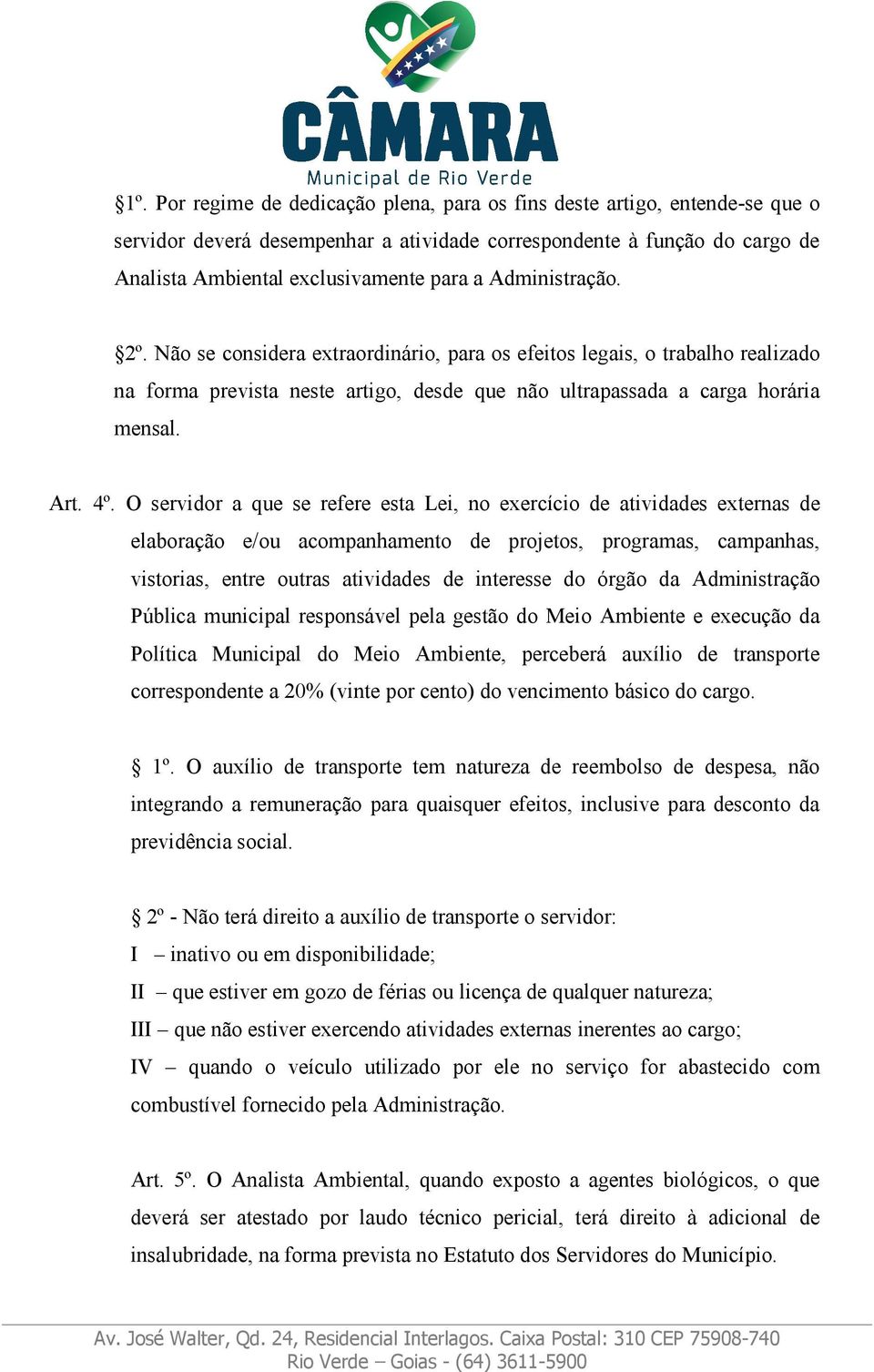 O servidor a que se refere esta Lei, no exercício de atividades externas de elaboração e/ou acompanhamento de projetos, programas, campanhas, vistorias, entre outras atividades de interesse do órgão