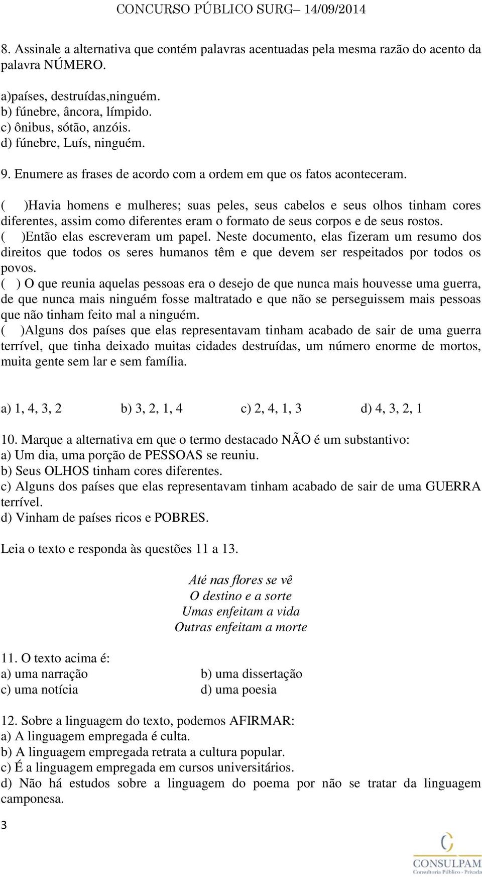 ( )Havia homens e mulheres; suas peles, seus cabelos e seus olhos tinham cores diferentes, assim como diferentes eram o formato de seus corpos e de seus rostos. ( )Então elas escreveram um papel.