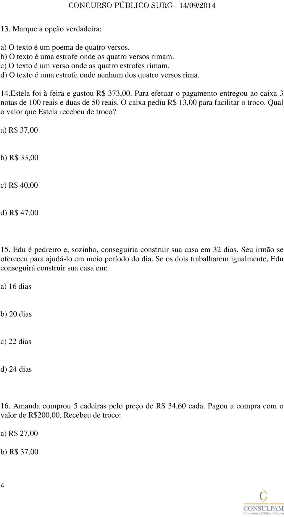 O caixa pediu R$ 13,00 para facilitar o troco. Qual o valor que Estela recebeu de troco? a) R$ 37,00 b) R$ 33,00 c) R$ 40,00 d) R$ 47,00 15.