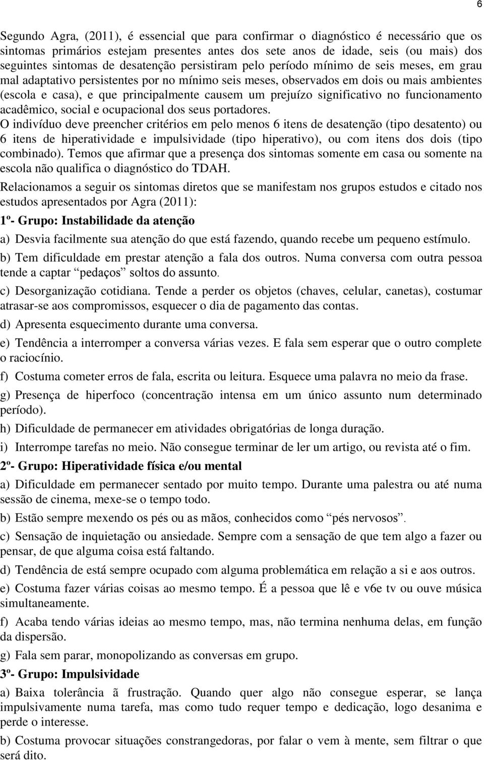 causem um prejuízo significativo no funcionamento acadêmico, social e ocupacional dos seus portadores.