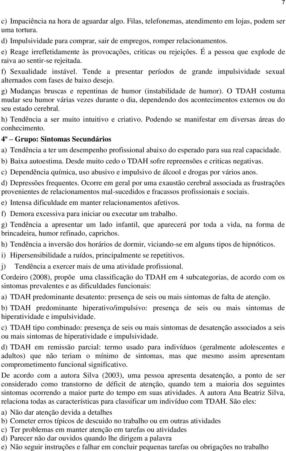 Tende a presentar períodos de grande impulsividade sexual alternados com fases de baixo desejo. g) Mudanças bruscas e repentinas de humor (instabilidade de humor).