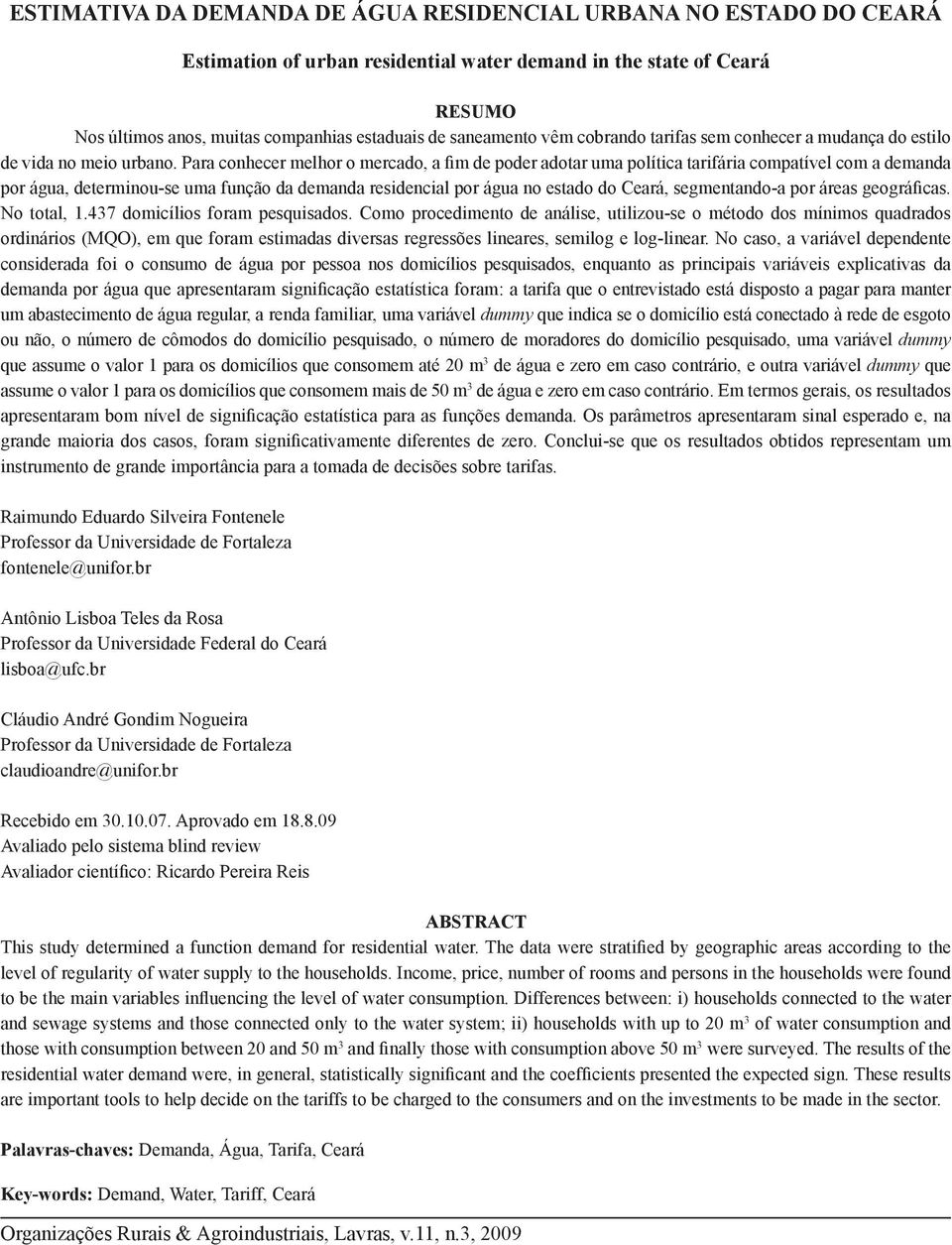 Para conhecer melhor o mercado, a fim de poder adotar uma política tarifária compatível com a demanda por água, determinou-se uma função da demanda residencial por água no estado do Ceará,