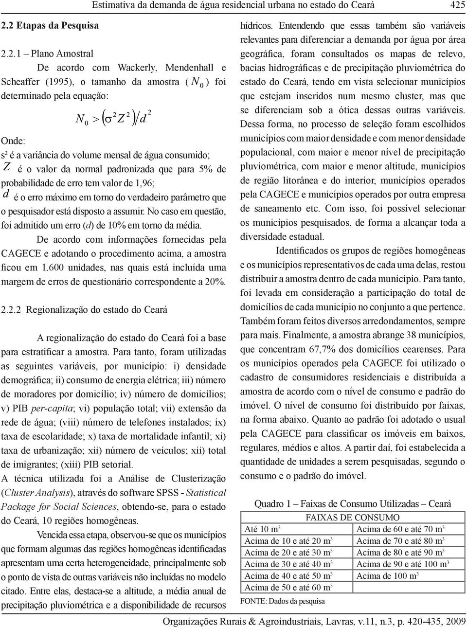 1,96; d é o erro máximo em torno do verdadeiro parâmetro que o pesquisador está disposto a assumir. No caso em questão, foi admitido um erro (d) de 10% em torno da média.