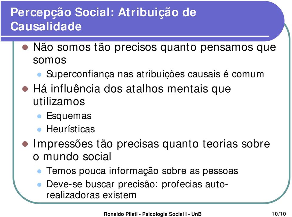 precisas quanto teorias sobre o mundo social Temos pouca informação sobre as pessoas Deve-se