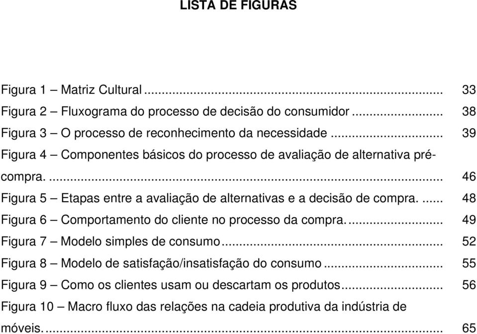 ... 46 Figura 5 Etapas entre a avaliação de alternativas e a decisão de compra.... 48 Figura 6 Comportamento do cliente no processo da compra.