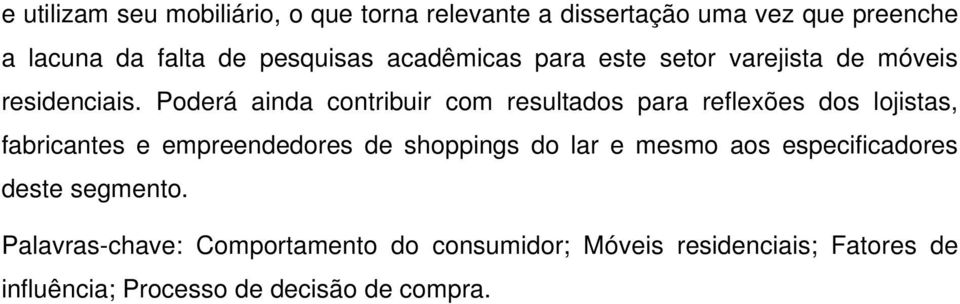 Poderá ainda contribuir com resultados para reflexões dos lojistas, fabricantes e empreendedores de shoppings do