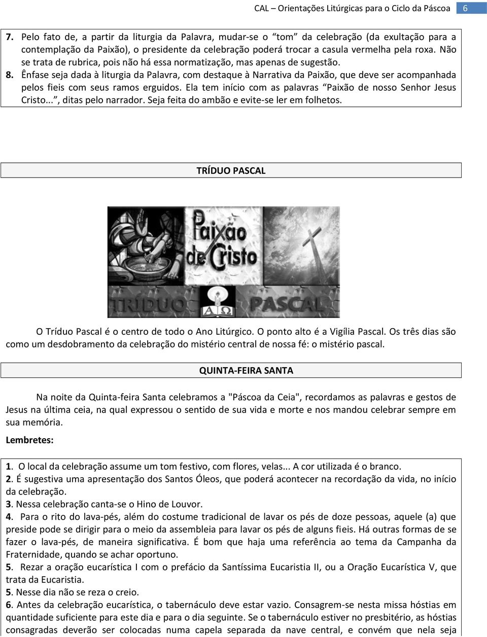 Ênfase seja dada à liturgia da Palavra, com destaque à Narrativa da Paixão, que deve ser acompanhada pelos fieis com seus ramos erguidos.