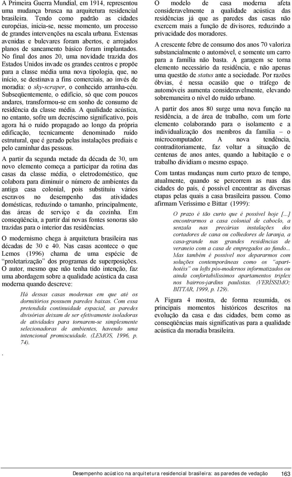 Extensas avenidas e bulevares foram abertos, e arrojados planos de saneamento básico foram implantados.