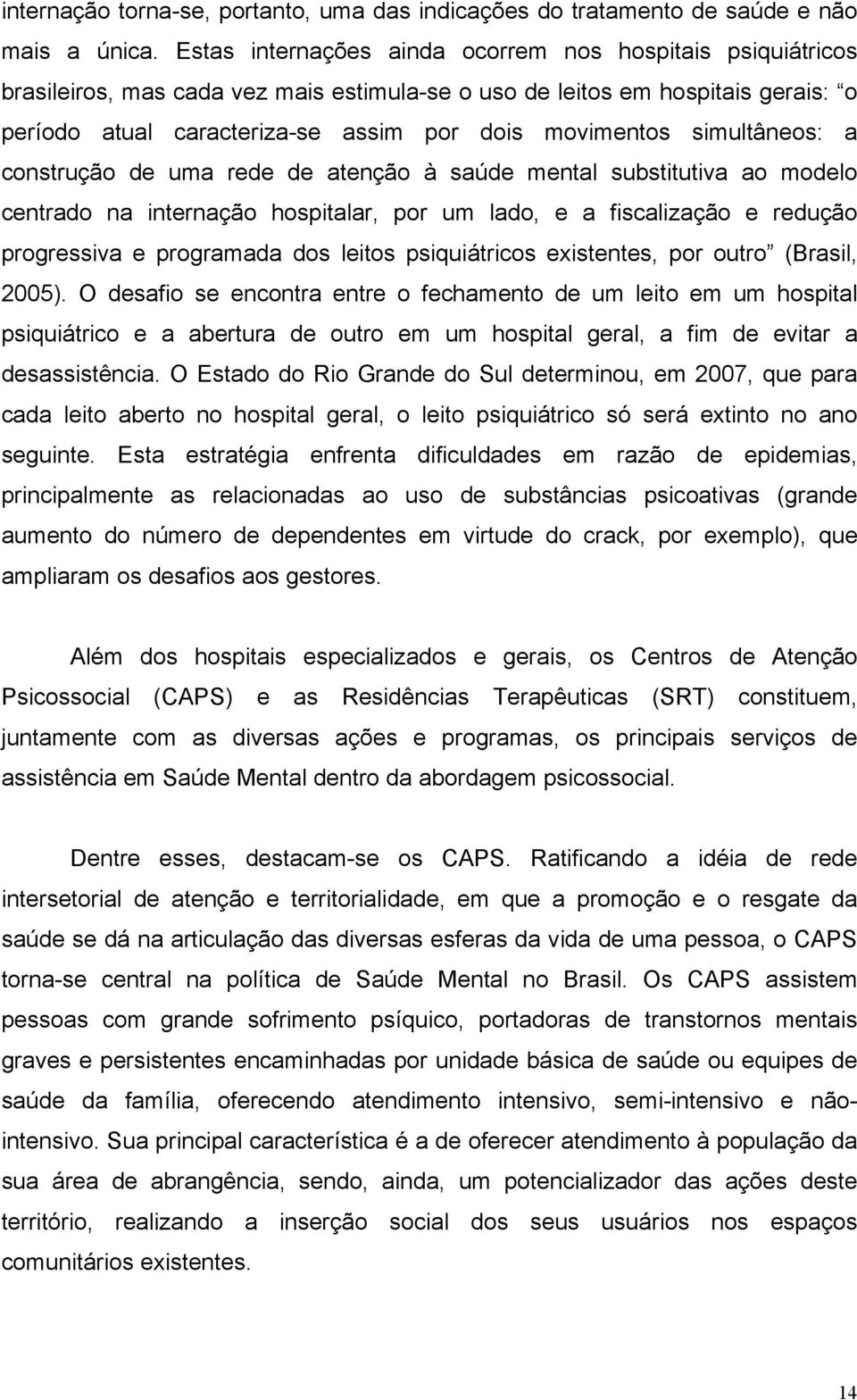 simultâneos: a construção de uma rede de atenção à saúde mental substitutiva ao modelo centrado na internação hospitalar, por um lado, e a fiscalização e redução progressiva e programada dos leitos