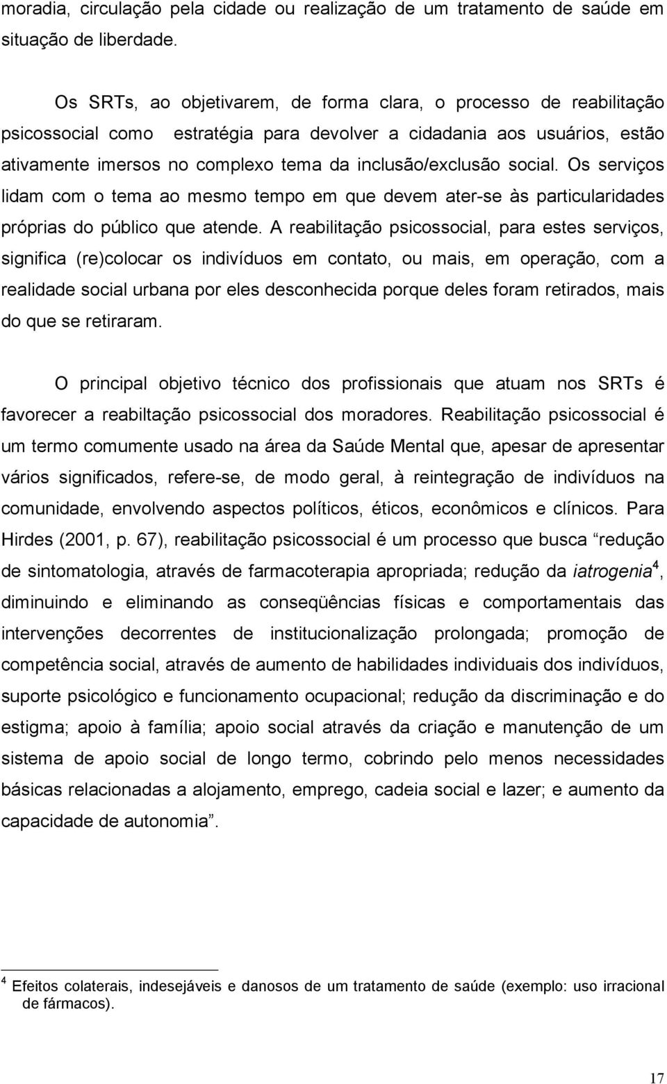 social. Os serviços lidam com o tema ao mesmo tempo em que devem ater-se às particularidades próprias do público que atende.