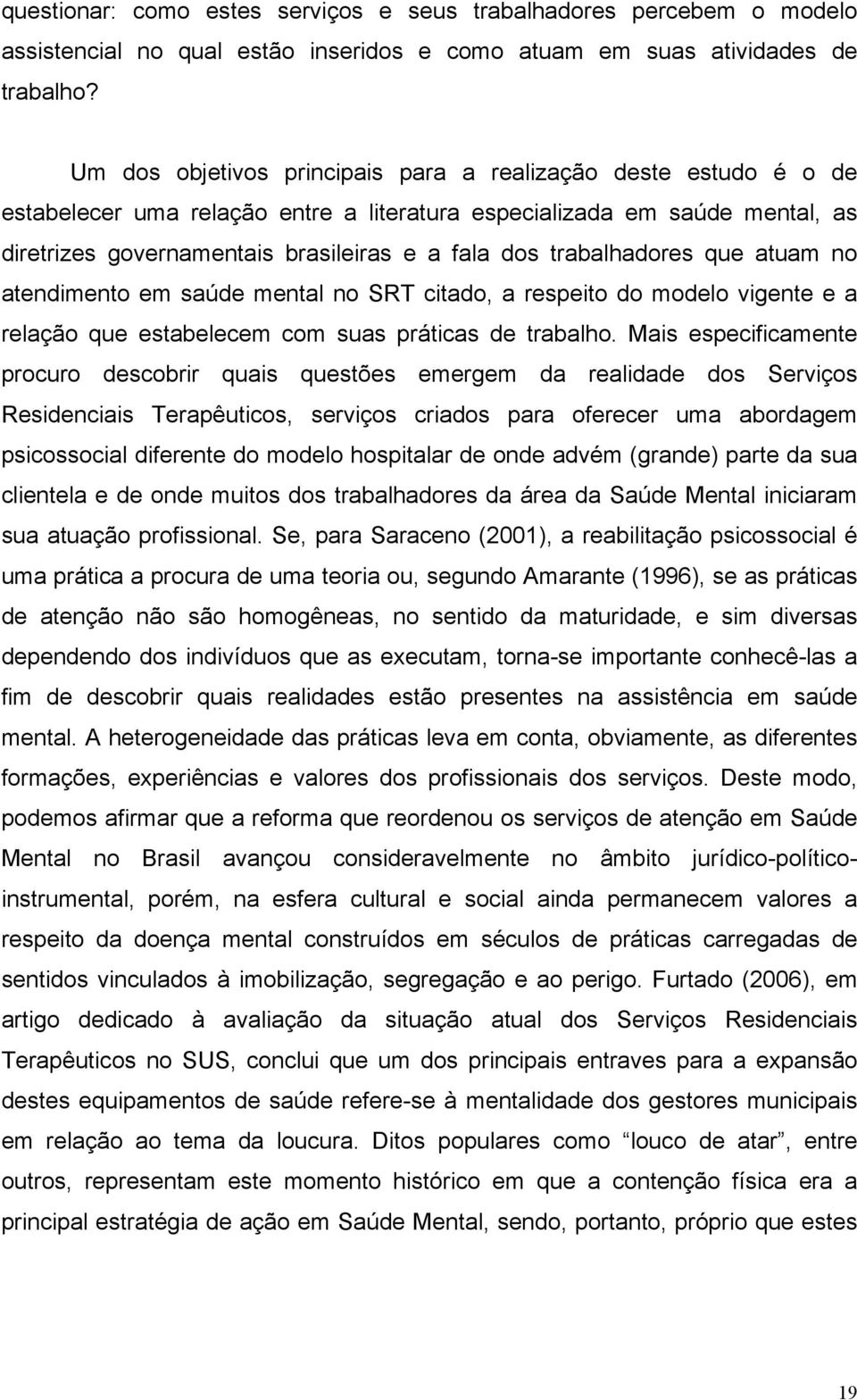 trabalhadores que atuam no atendimento em saúde mental no SRT citado, a respeito do modelo vigente e a relação que estabelecem com suas práticas de trabalho.