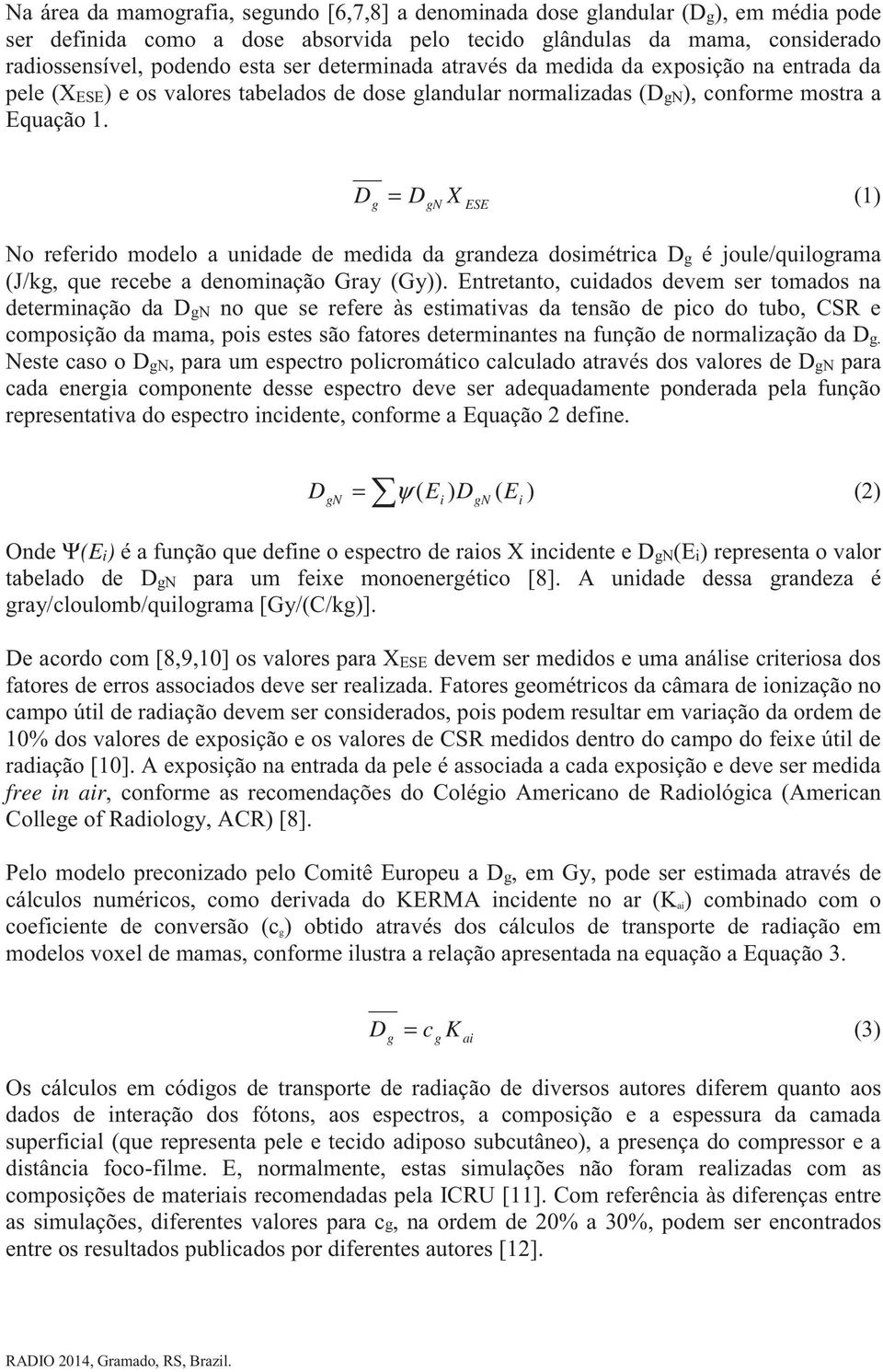 D = D X (1) g gn ESE No referido modelo a unidade de medida da grandeza dosimétrica Dg é joule/quilograma (J/kg, que recebe a denominação Gray (Gy)).