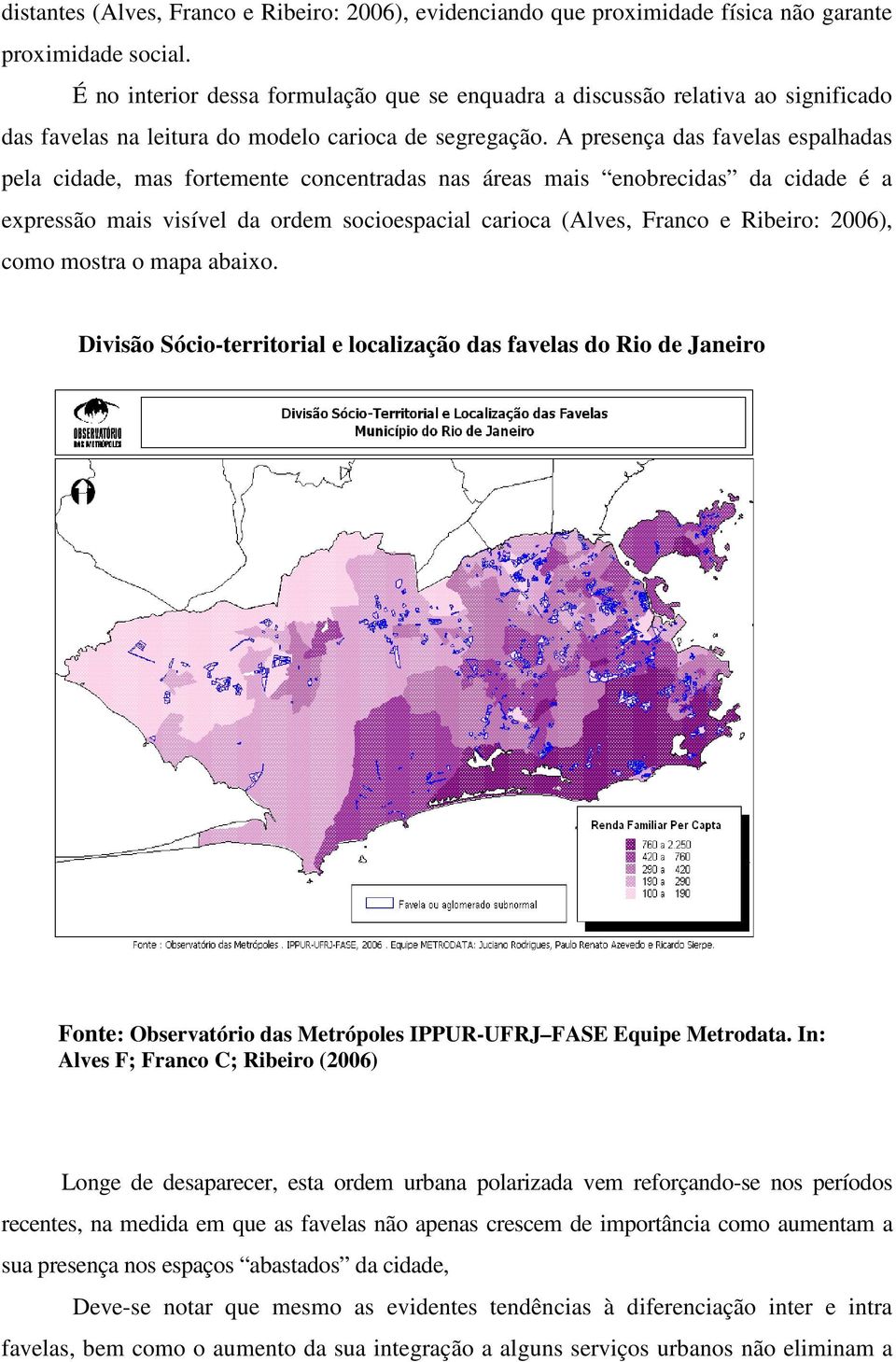 A presença das favelas espalhadas pela cidade, mas fortemente concentradas nas áreas mais enobrecidas da cidade é a expressão mais visível da ordem socioespacial carioca (Alves, Franco e Ribeiro: