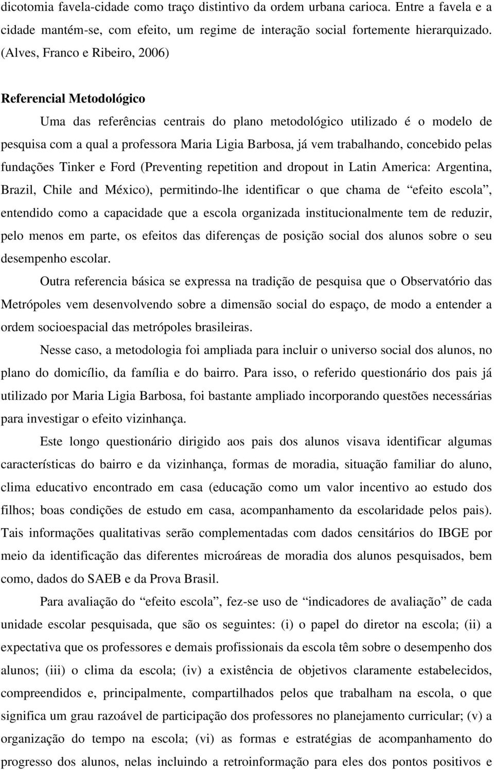 trabalhando, concebido pelas fundações Tinker e Ford (Preventing repetition and dropout in Latin America: Argentina, Brazil, Chile and México), permitindo-lhe identificar o que chama de efeito