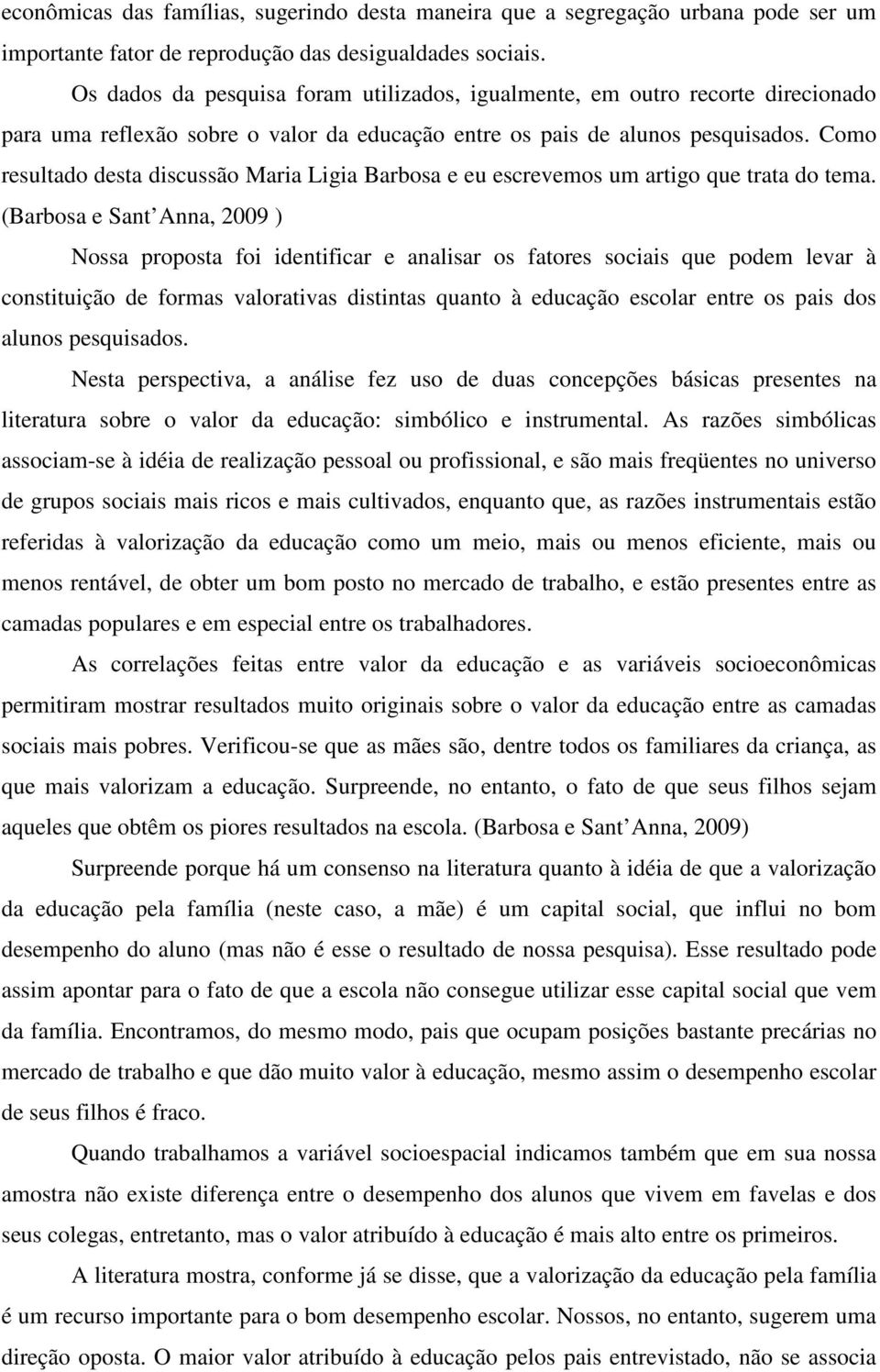 Como resultado desta discussão Maria Ligia Barbosa e eu escrevemos um artigo que trata do tema.