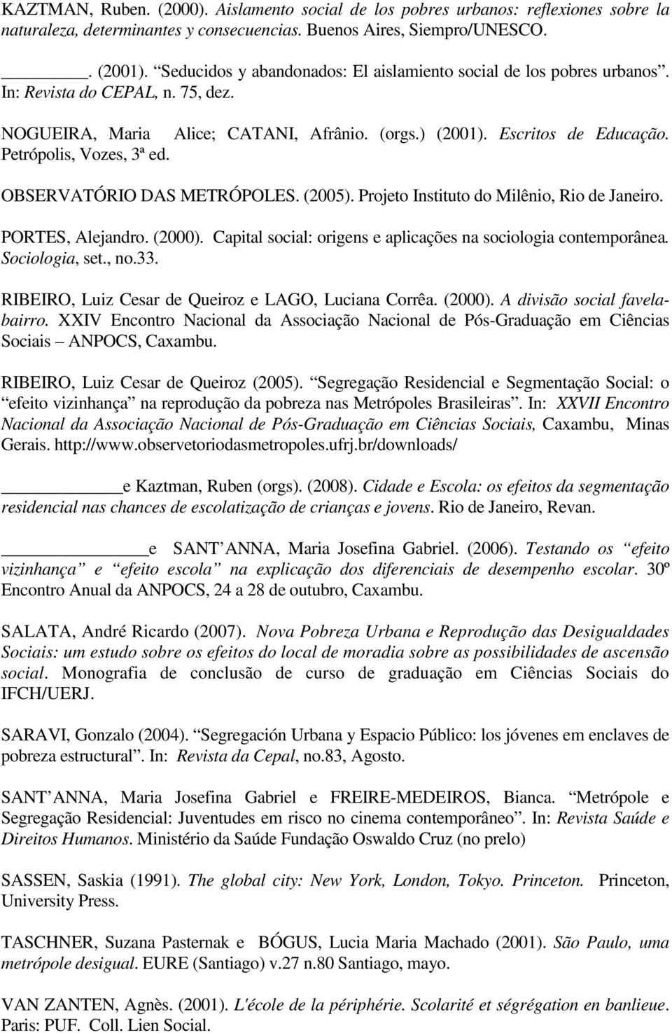 Petrópolis, Vozes, 3ª ed. OBSERVATÓRIO DAS METRÓPOLES. (2005). Projeto Instituto do Milênio, Rio de Janeiro. PORTES, Alejandro. (2000).